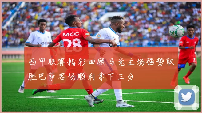 西甲联赛精彩回顾马竞主场强势取胜巴萨客场顺利拿下三分