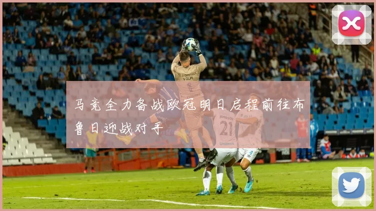 马竞全力备战欧冠明日启程前往布鲁日迎战对手