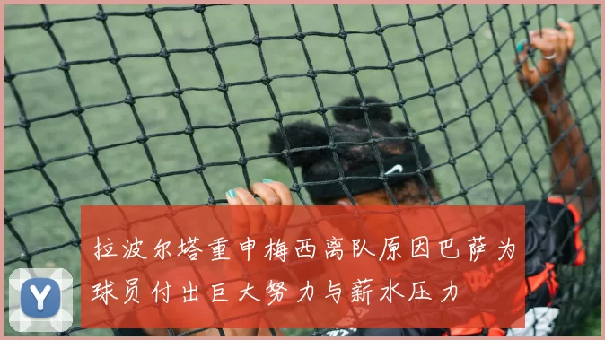 拉波尔塔重申梅西离队原因巴萨为球员付出巨大努力与薪水压力
